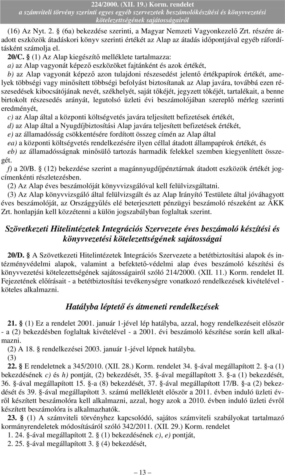 értékét, amelyek többségi vagy minısített többségi befolyást biztosítanak az Alap javára, továbbá ezen részesedések kibocsátójának nevét, székhelyét, saját tıkéjét, jegyzett tıkéjét, tartalékait, a