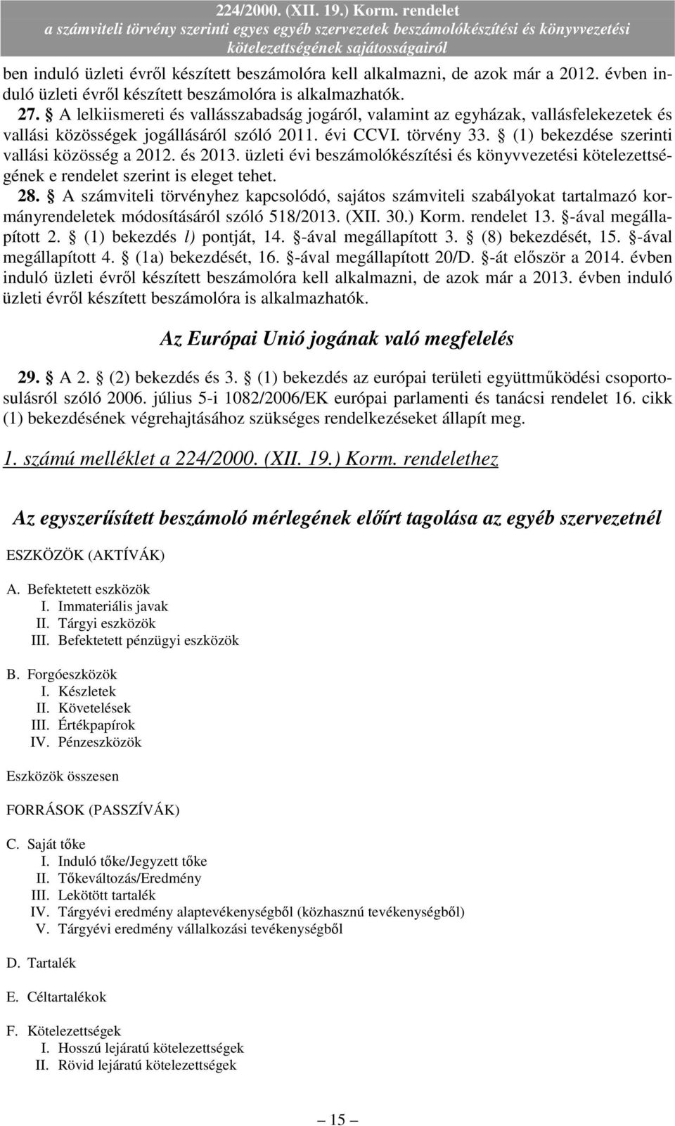 és 2013. üzleti évi beszámolókészítési és könyvvezetési kötelezettségének e rendelet szerint is eleget tehet. 28.