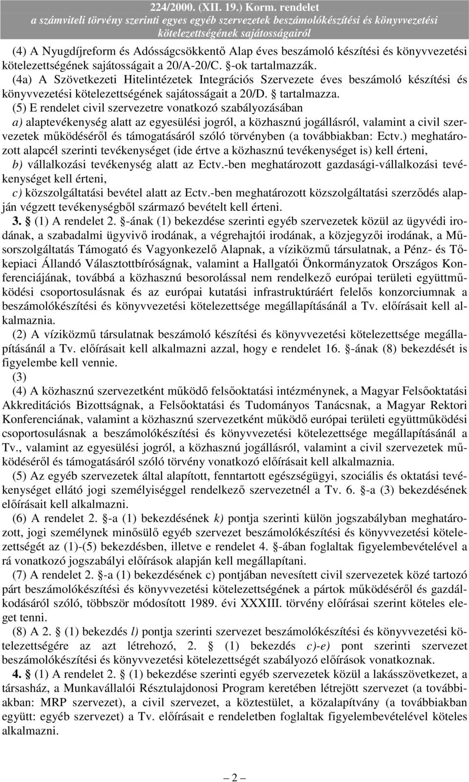 (5) E rendelet civil szervezetre vonatkozó szabályozásában a) alaptevékenység alatt az egyesülési jogról, a közhasznú jogállásról, valamint a civil szervezetek mőködésérıl és támogatásáról szóló