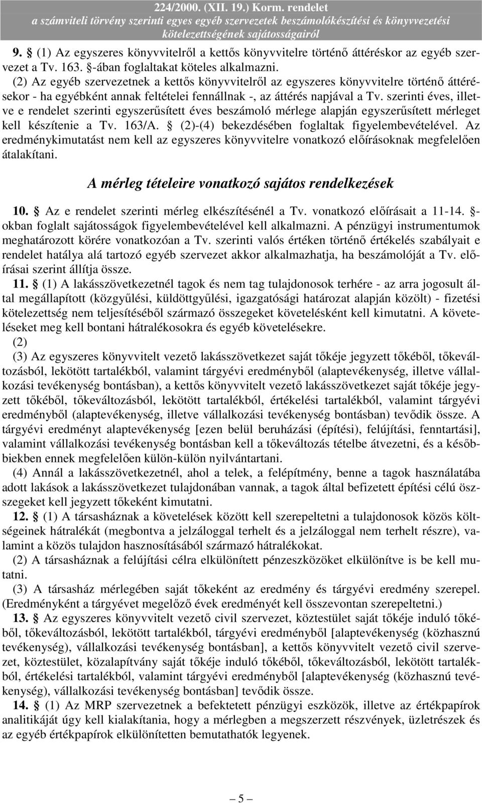 szerinti éves, illetve e rendelet szerinti egyszerősített éves beszámoló mérlege alapján egyszerősített mérleget kell készítenie a Tv. 163/A. (2)-(4) bekezdésében foglaltak figyelembevételével.