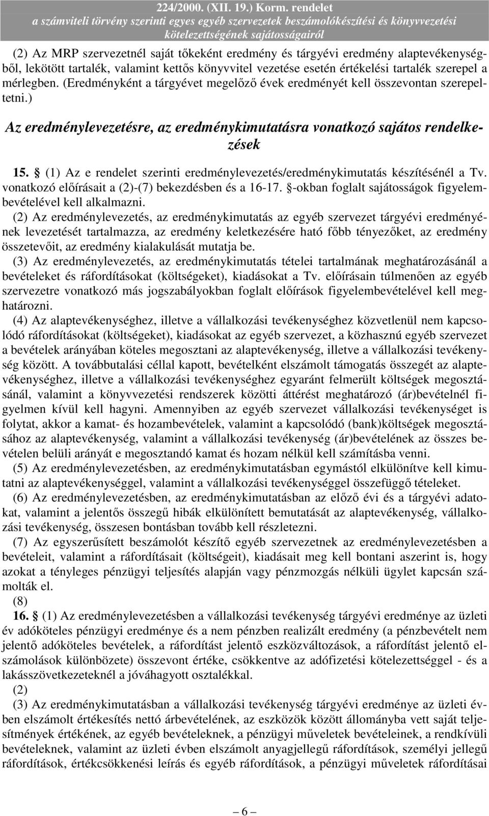 (1) Az e rendelet szerinti eredménylevezetés/eredménykimutatás készítésénél a Tv. vonatkozó elıírásait a (2)-(7) bekezdésben és a 16-17.
