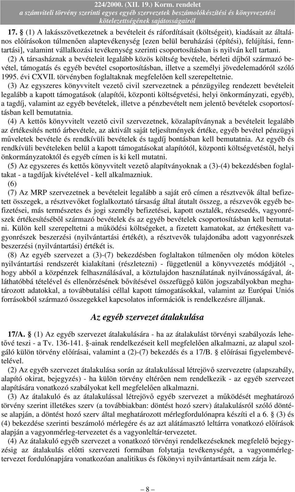 (2) A társasháznak a bevételeit legalább közös költség bevétele, bérleti díjból származó bevétel, támogatás és egyéb bevétel csoportosításban, illetve a személyi jövedelemadóról szóló 1995. évi CXVII.