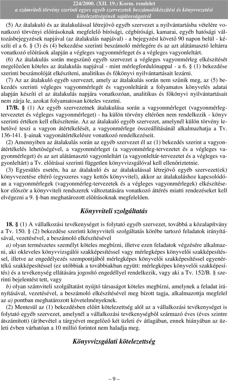 (3) és (4) bekezdése szerinti beszámoló mérlegére és az azt alátámasztó leltárra vonatkozó elıírások alapján a végleges vagyonmérleget és a végleges vagyonleltárt.
