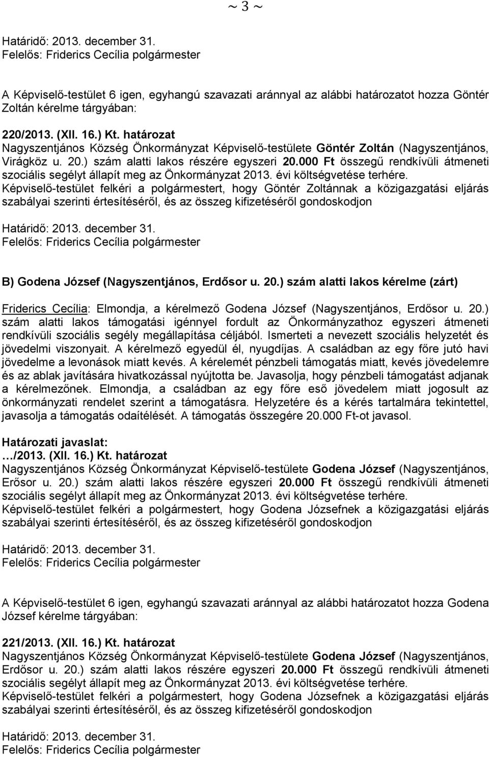 000 Ft összegű rendkívüli átmeneti Képviselő-testület felkéri a polgármestert, hogy Göntér Zoltánnak a közigazgatási eljárás B) Godena József (Nagyszentjános, Erdősor u. 20.