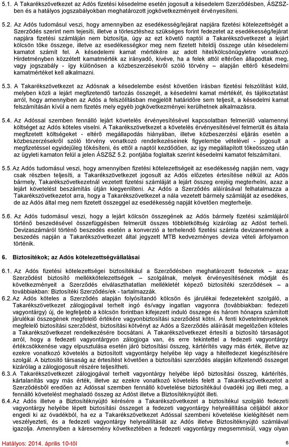 esedékesség/lejárat napjára fizetési számláján nem biztosítja, úgy az ezt követő naptól a Takarékszövetkezet a lejárt kölcsön tőke összege, illetve az esedékességkor meg nem fizetett hiteldíj összege