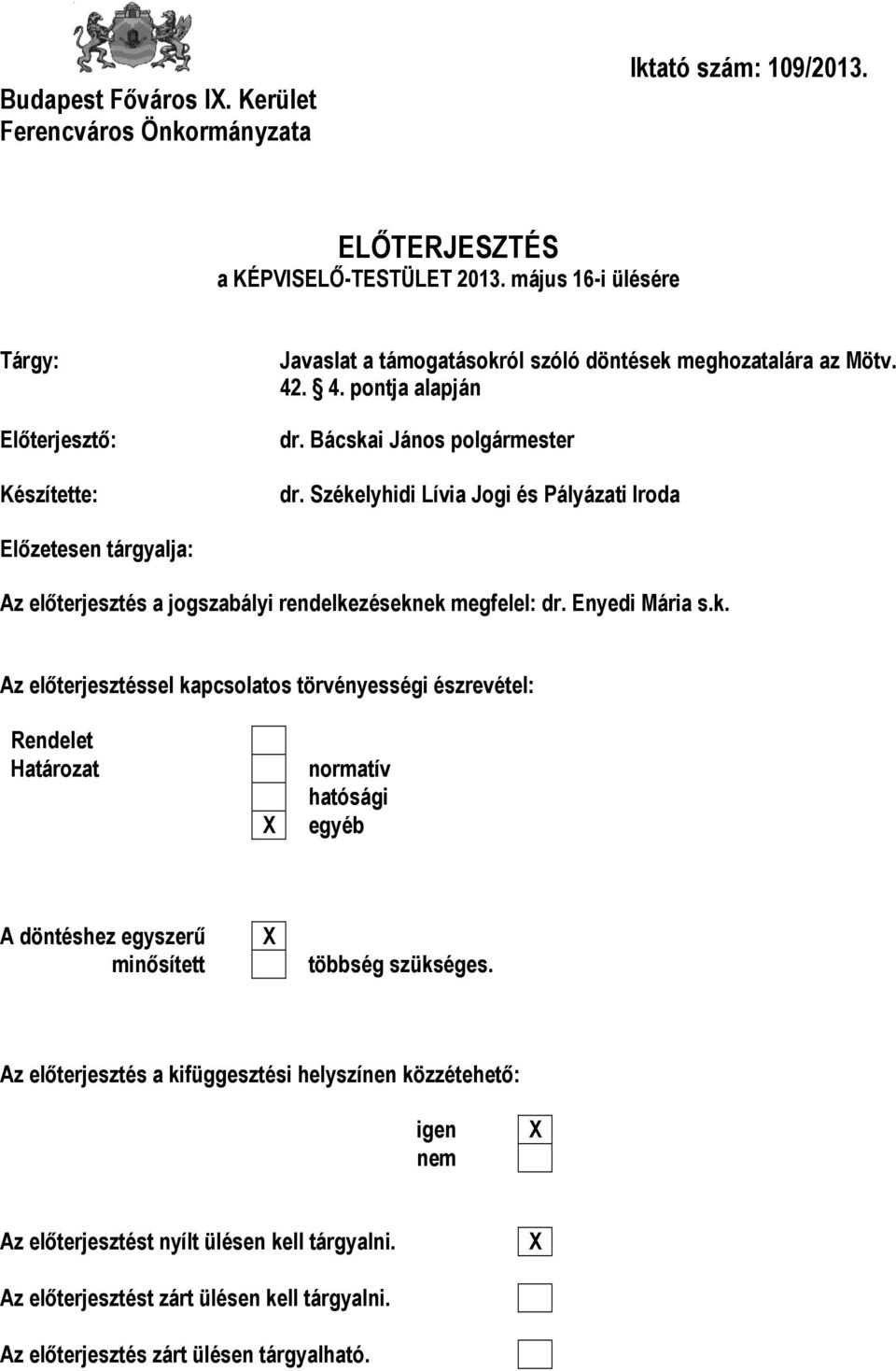 Székelyhidi Lívia Jogi és Pályázati Iroda Előzetesen tárgyalja: Az előterjesztés a jogszabályi rendelkezéseknek megfelel: dr. Enyedi Mária s.k. Az előterjesztéssel kapcsolatos törvényességi észrevétel: Rendelet Határozat normatív hatósági egyéb A döntéshez egyszerű minősített többség szükséges.