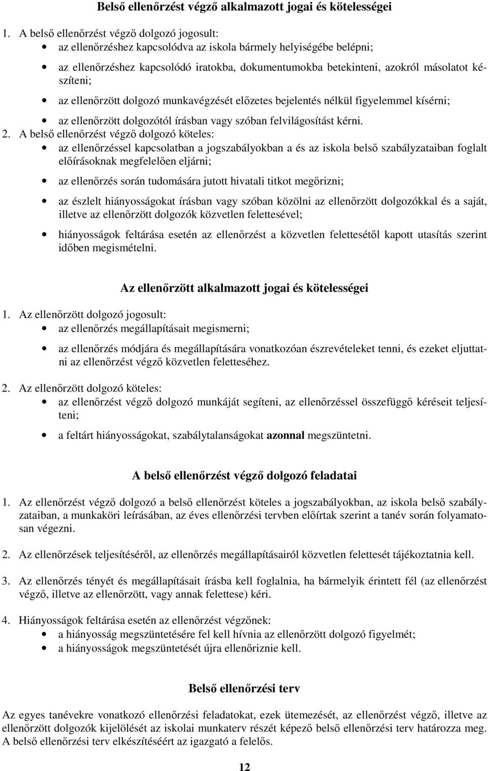 készíteni; az ellenőrzött dolgozó munkavégzését előzetes bejelentés nélkül figyelemmel kísérni; az ellenőrzött dolgozótól írásban vagy szóban felvilágosítást kérni. 2.