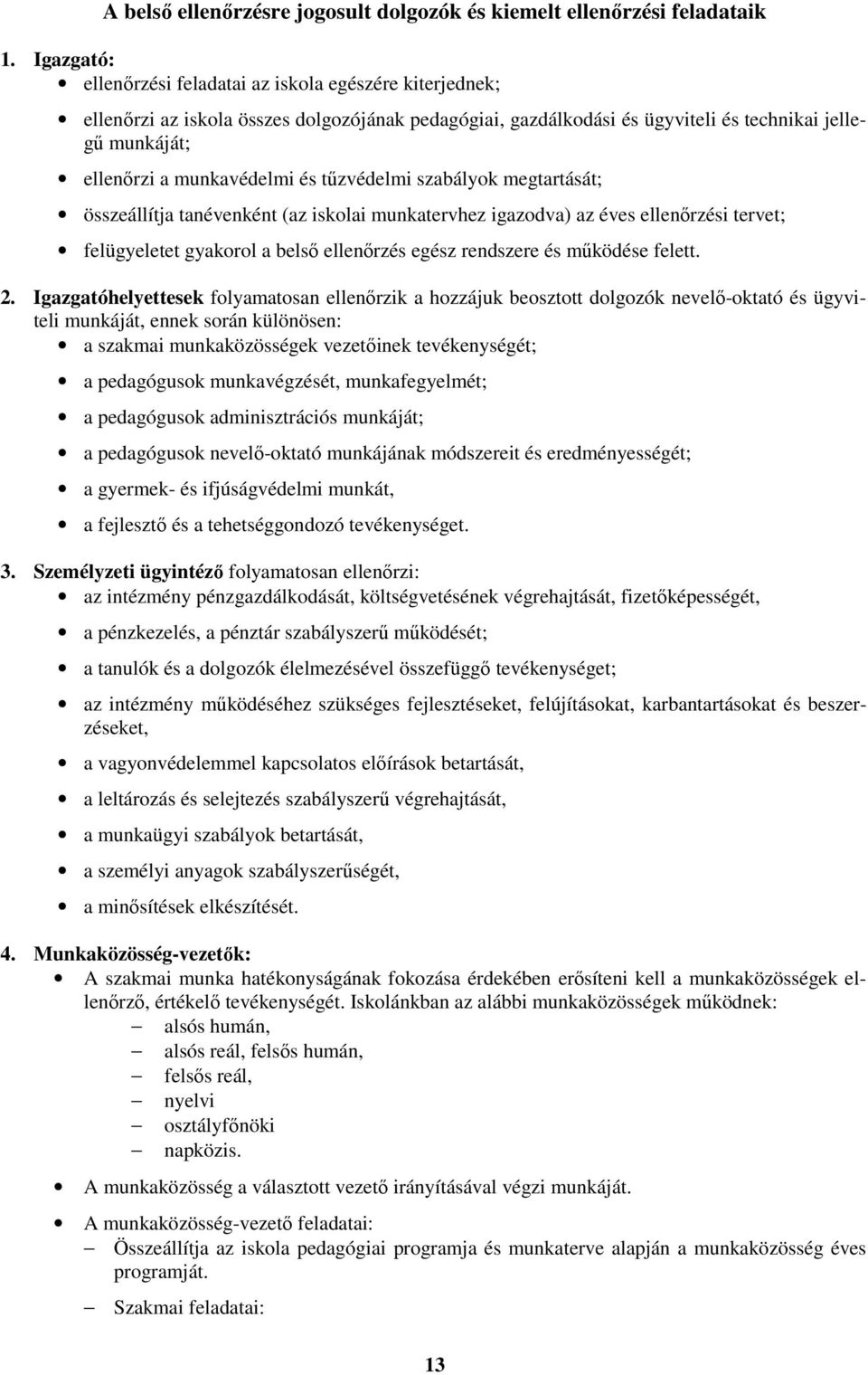 és tűzvédelmi szabályok megtartását; összeállítja tanévenként (az iskolai munkatervhez igazodva) az éves ellenőrzési tervet; felügyeletet gyakorol a belső ellenőrzés egész rendszere és működése