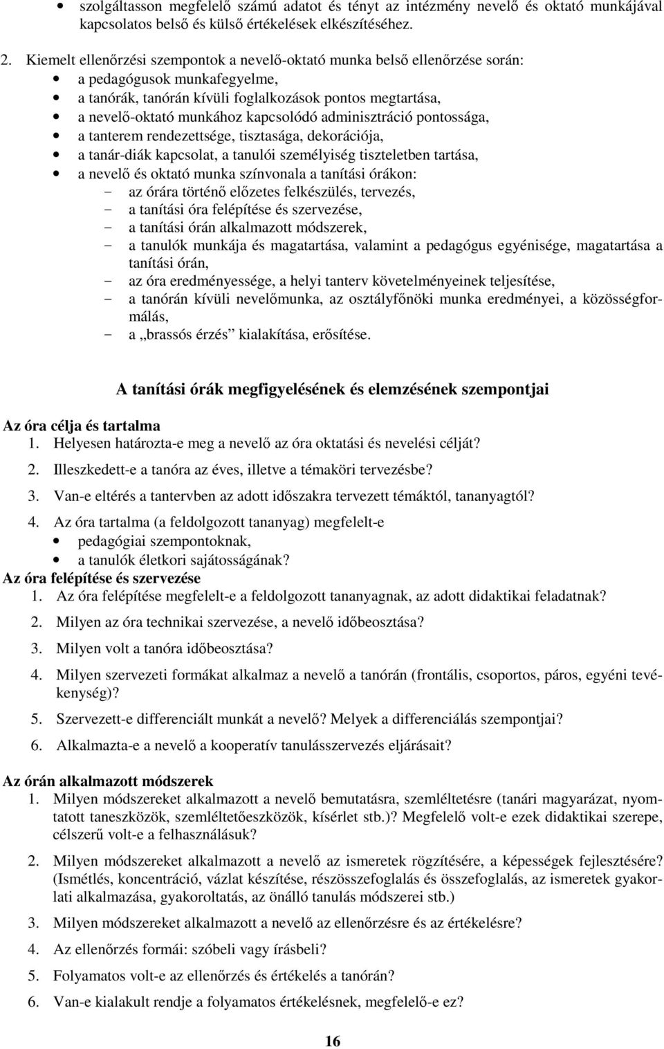 kapcsolódó adminisztráció pontossága, a tanterem rendezettsége, tisztasága, dekorációja, a tanár-diák kapcsolat, a tanulói személyiség tiszteletben tartása, a nevelő és oktató munka színvonala a