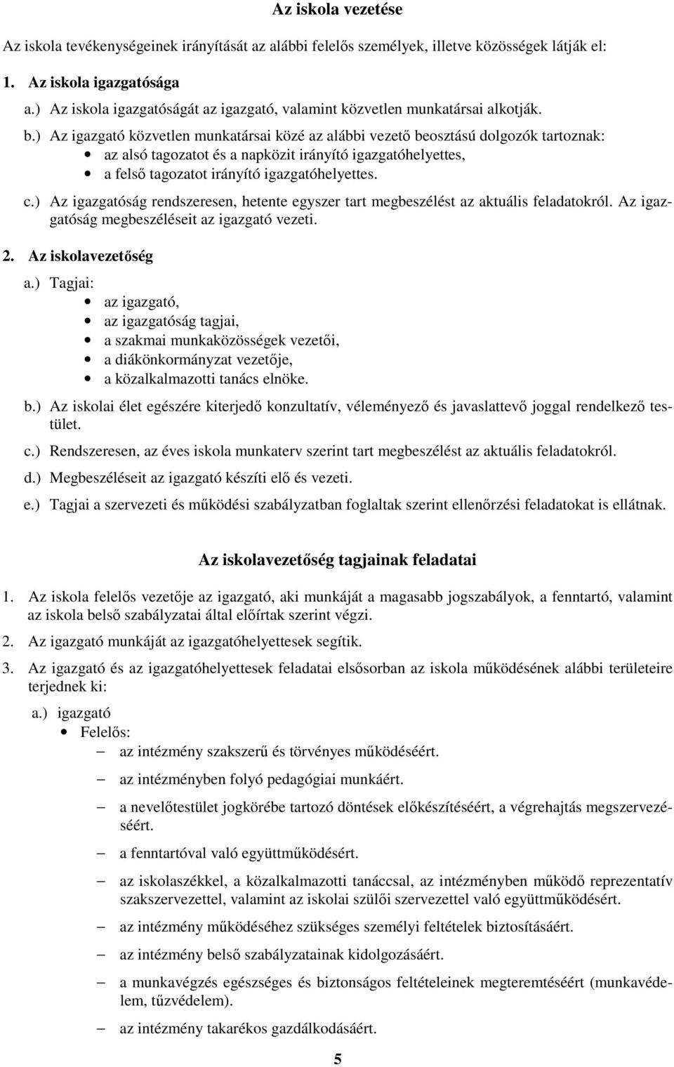 ) Az igazgató közvetlen munkatársai közé az alábbi vezető beosztású dolgozók tartoznak: az alsó tagozatot és a napközit irányító igazgatóhelyettes, a felső tagozatot irányító igazgatóhelyettes. c.