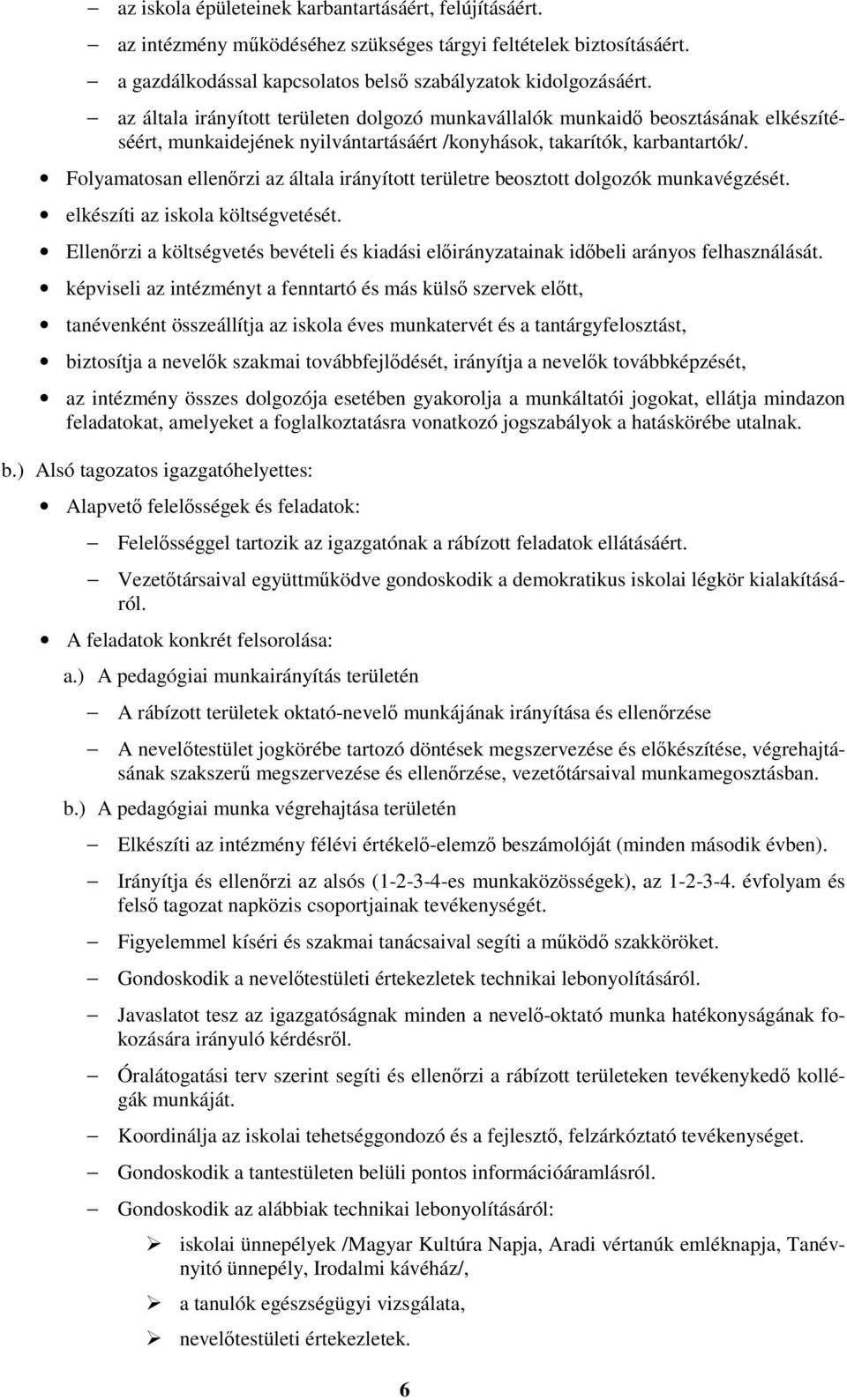 Folyamatosan ellenőrzi az általa irányított területre beosztott dolgozók munkavégzését. elkészíti az iskola költségvetését.