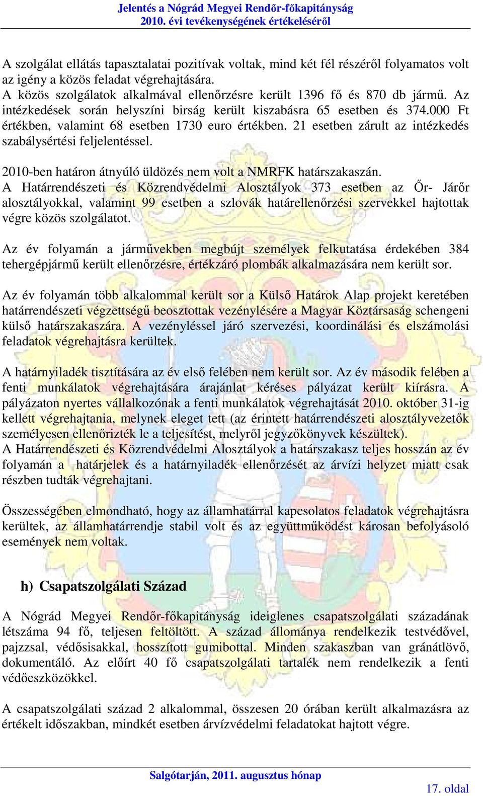A közös szolgálatok alkalmával ellenırzésre került 1396 fı és 870 db jármő. Az intézkedések során helyszíni birság került kiszabásra 65 esetben és 374.