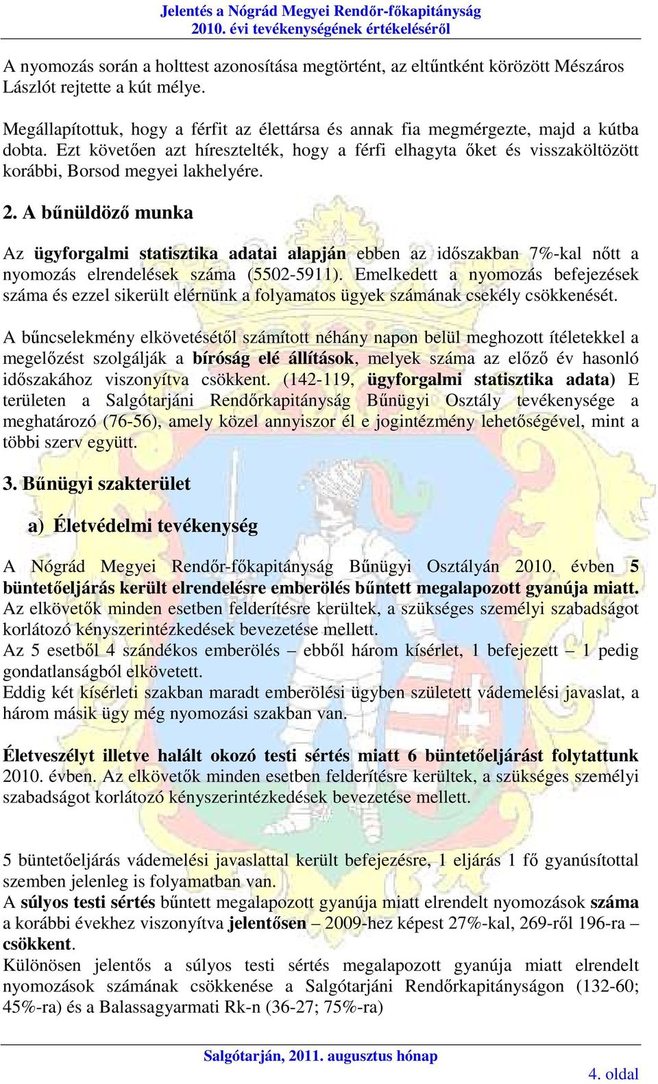 Ezt követıen azt híresztelték, hogy a férfi elhagyta ıket és visszaköltözött korábbi, Borsod megyei lakhelyére. 2.