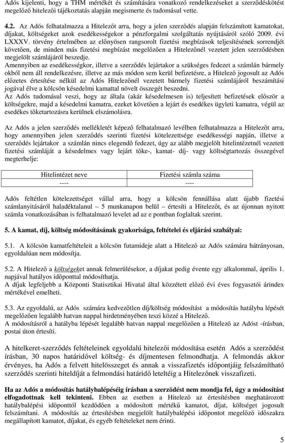 törvény értelmében az előnyösen rangsorolt fizetési megbízások teljesítésének sorrendjét követően, de minden más fizetési megbízást megelőzően a Hitelezőnél vezetett jelen szerződésben megjelölt