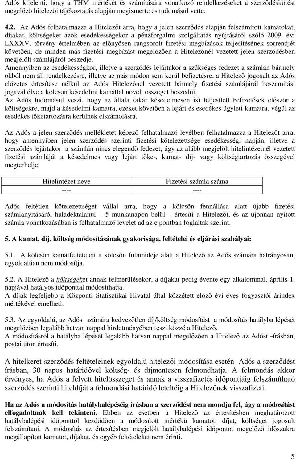 törvény értelmében az előnyösen rangsorolt fizetési megbízások teljesítésének sorrendjét követően, de minden más fizetési megbízást megelőzően a Hitelezőnél vezetett jelen szerződésben megjelölt