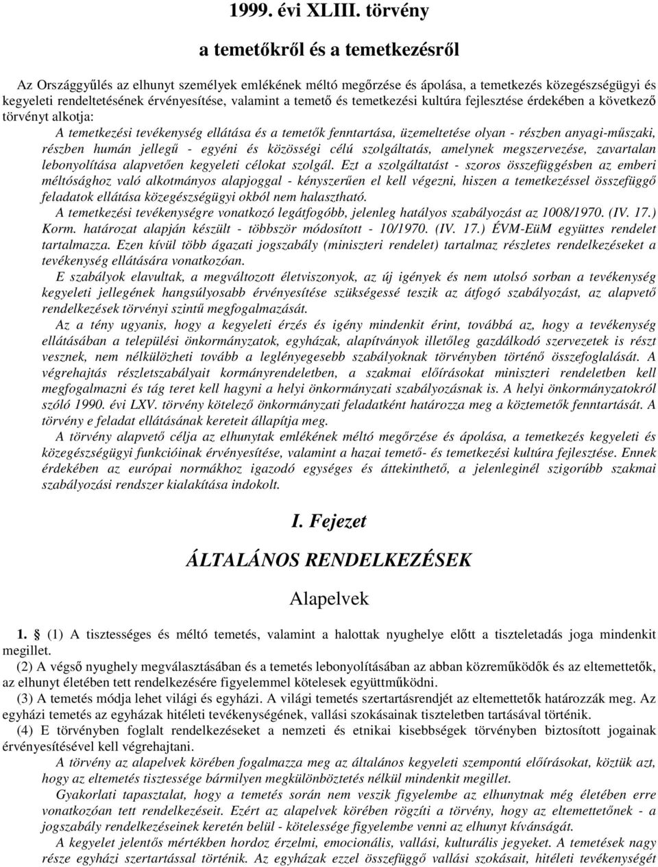 temetı és temetkezési kultúra fejlesztése érdekében a következı törvényt alkotja: A temetkezési tevékenység ellátása és a temetık fenntartása, üzemeltetése olyan - részben anyagi-mőszaki, részben