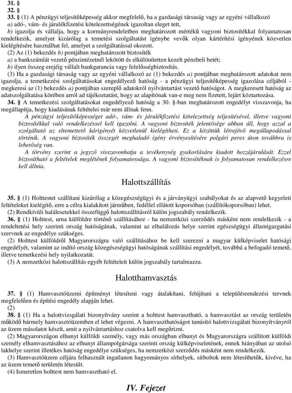 hogy a kormányrendeletben meghatározott mértékő vagyoni biztosítékkal folyamatosan rendelkezik, amelyet kizárólag a temetési szolgáltatást igénybe vevık olyan kártérítési igényének közvetlen