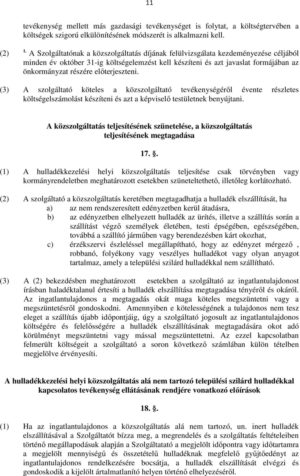 előterjeszteni. (3) A szolgáltató köteles a közszolgáltató tevékenységéről évente részletes költségelszámolást készíteni és azt a képviselő testületnek benyújtani.