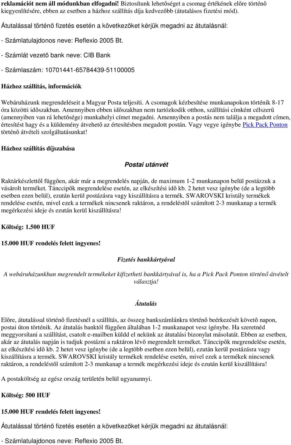 - Számlát vezető bank neve: CIB Bank - Számlaszám: 10701441-65784439-51100005 Házhoz szállítás, információk Webáruházunk megrendeléseit a Magyar Posta teljesíti.