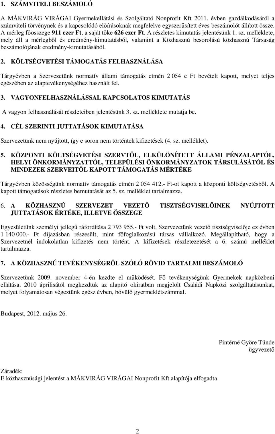 A részletes kimutatás jelentésünk 1. sz. melléklete, mely áll a mérlegbıl és eredmény-kimutatásból, valamint a Közhasznú besorolású közhasznú Társaság beszámolójának eredmény-kimutatásából. 2.