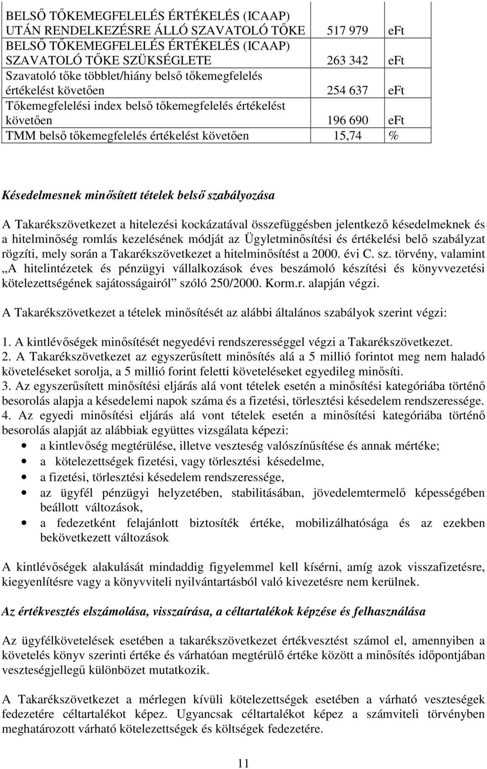 minősített tételek belső szabályozása A Takarékszövetkezet a hitelezési kockázatával összefüggésben jelentkező késedelmeknek és a hitelminőség romlás kezelésének módját az Ügyletminősítési és