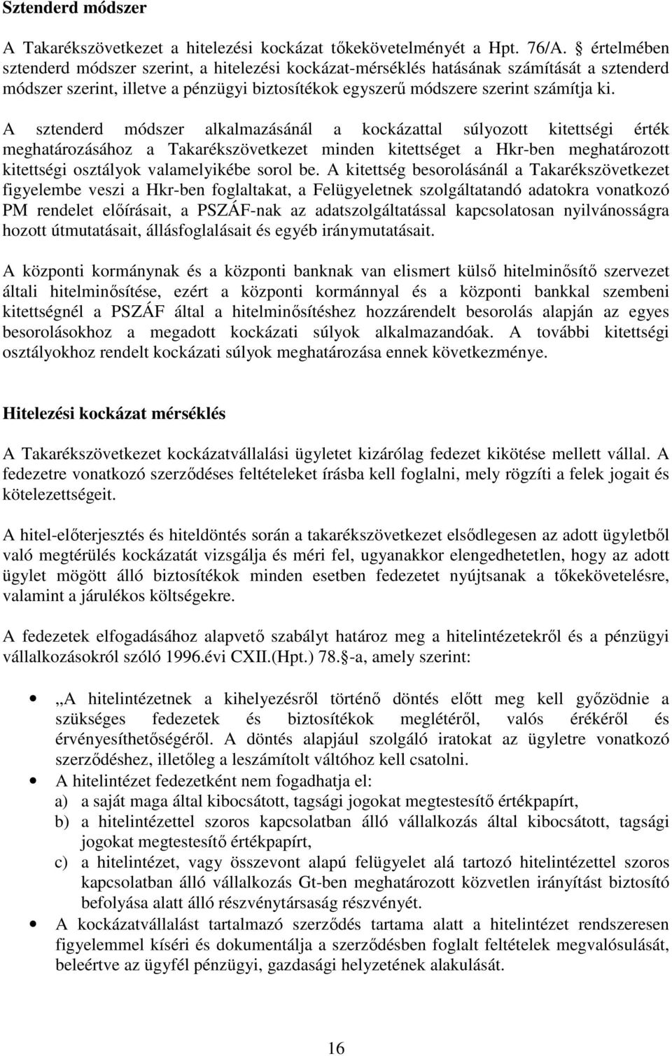 A sztenderd módszer alkalmazásánál a kockázattal súlyozott kitettségi érték meghatározásához a Takarékszövetkezet minden kitettséget a Hkr-ben meghatározott kitettségi osztályok valamelyikébe sorol