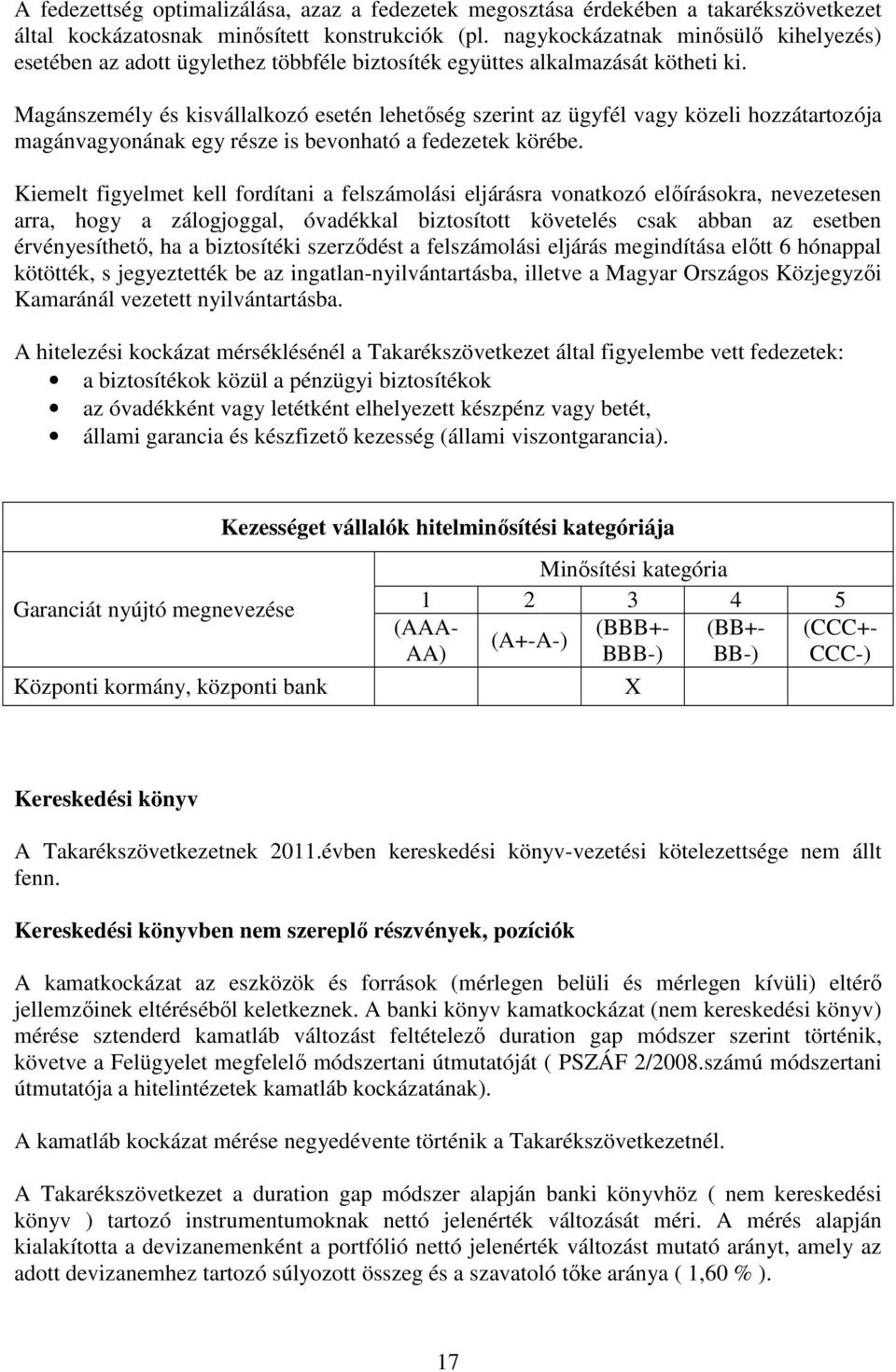 Magánszemély és kisvállalkozó esetén lehetőség szerint az ügyfél vagy közeli hozzátartozója magánvagyonának egy része is bevonható a fedezetek körébe.
