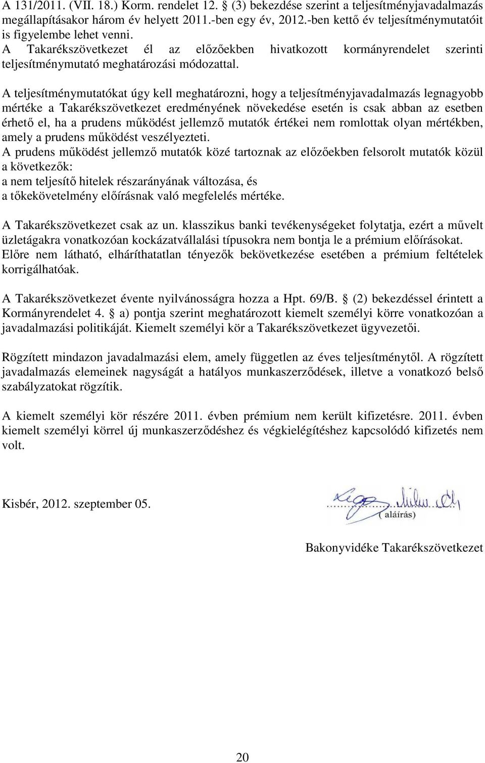 A teljesítménymutatókat úgy kell meghatározni, hogy a teljesítményjavadalmazás legnagyobb mértéke a Takarékszövetkezet eredményének növekedése esetén is csak abban az esetben érhető el, ha a prudens