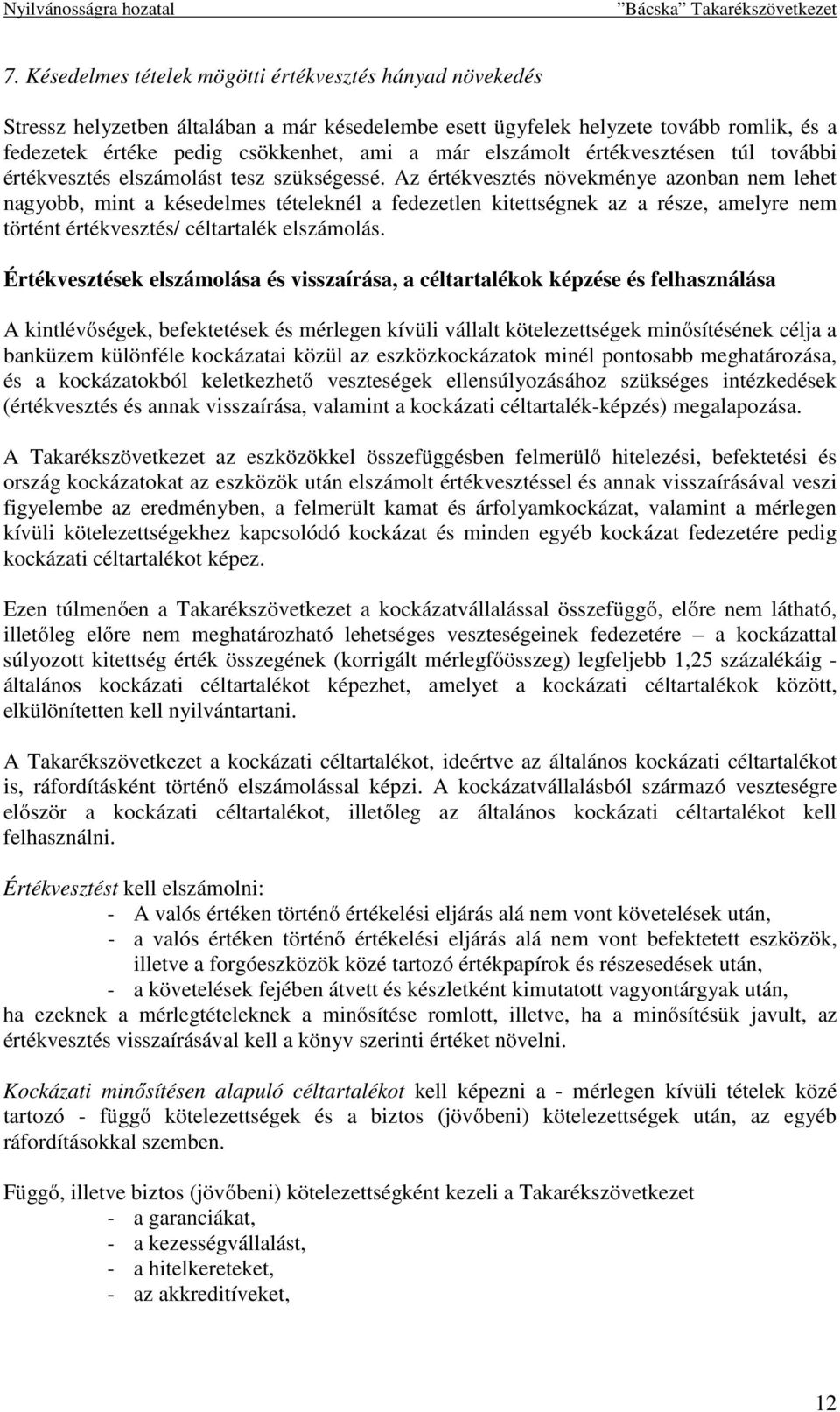 Az értékvesztés növekménye azonban nem lehet nagyobb, mint a késedelmes tételeknél a fedezetlen kitettségnek az a része, amelyre nem történt értékvesztés/ céltartalék elszámolás.