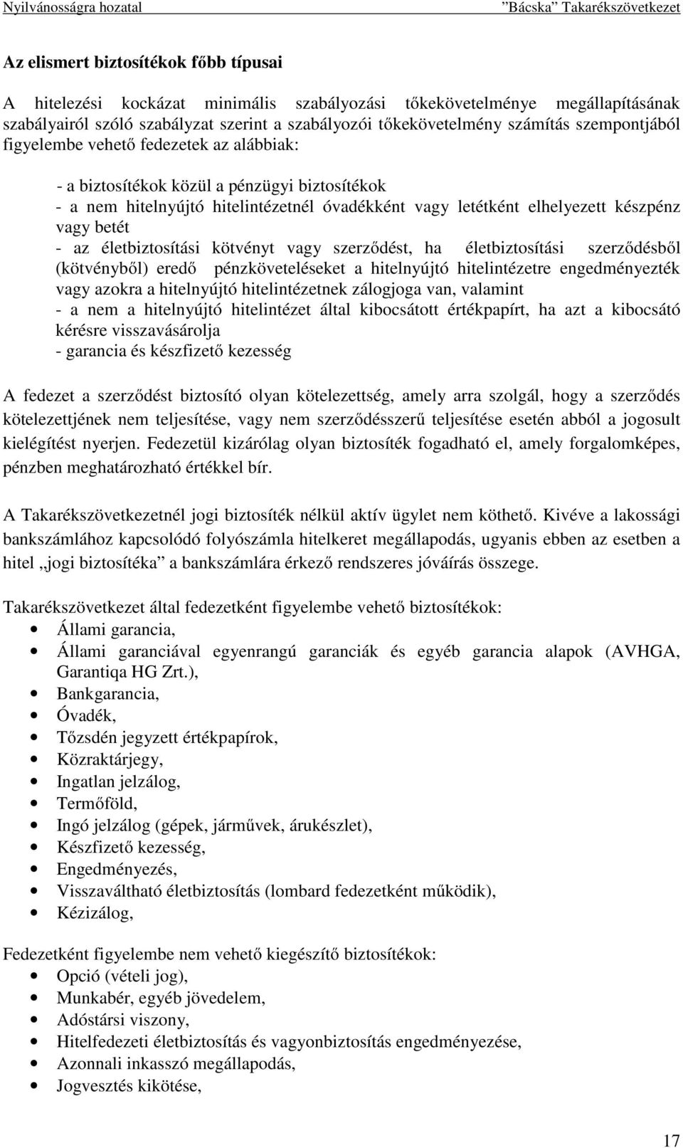 az életbiztosítási kötvényt vagy szerződést, ha életbiztosítási szerződésből (kötvényből) eredő pénzköveteléseket a hitelnyújtó hitelintézetre engedményezték vagy azokra a hitelnyújtó hitelintézetnek