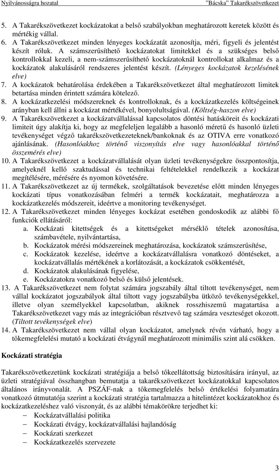 A számszerűsíthető kockázatokat limitekkel és a szükséges belső kontrollokkal kezeli, a nem-számszerűsíthető kockázatoknál kontrollokat alkalmaz és a kockázatok alakulásáról rendszeres jelentést