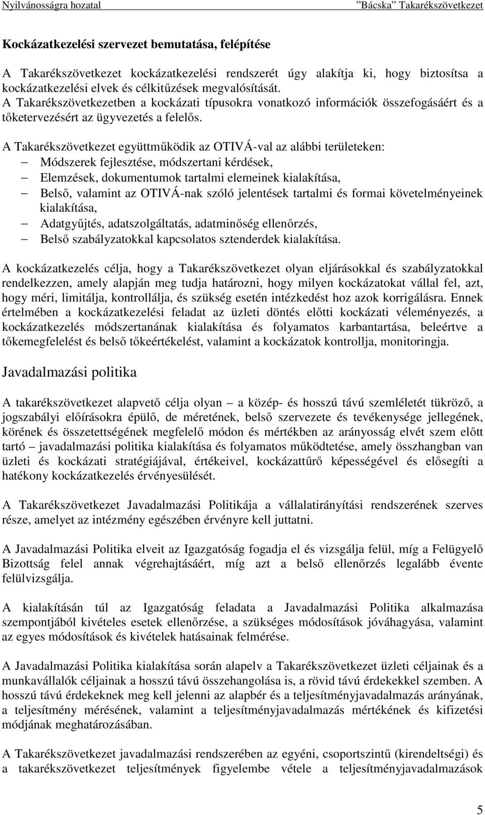 A Takarékszövetkezet együttműködik az OTIVÁ-val az alábbi területeken: Módszerek fejlesztése, módszertani kérdések, Elemzések, dokumentumok tartalmi elemeinek kialakítása, Belső, valamint az