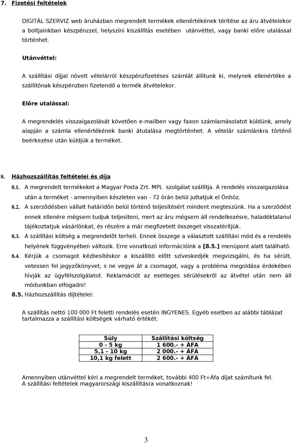 Előre utalással: A megrendelés visszaigazolását követően e-mailben vagy faxon számlamásolatot küldünk, amely alapján a számla ellenértékének banki átutalása megtörténhet.