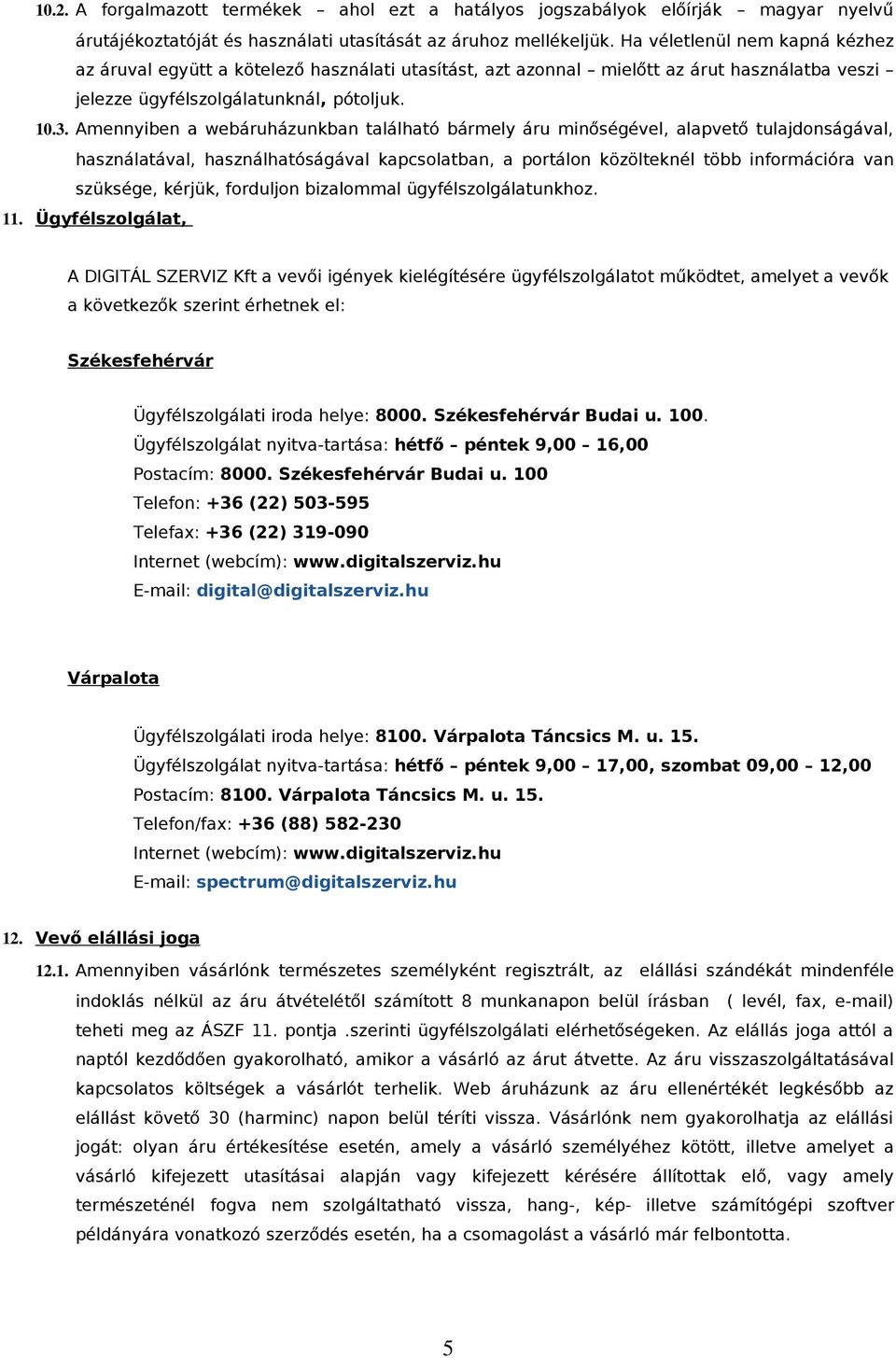 Amennyiben a webáruházunkban található bármely áru minőségével, alapvető tulajdonságával, használatával, használhatóságával kapcsolatban, a portálon közölteknél több információra van szüksége,