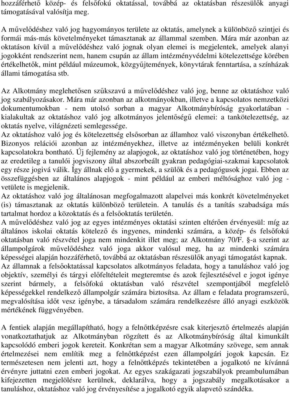 Mára már azonban az oktatáson kívül a mővelıdéshez való jognak olyan elemei is megjelentek, amelyek alanyi jogokként rendszerint nem, hanem csupán az állam intézményvédelmi kötelezettsége körében