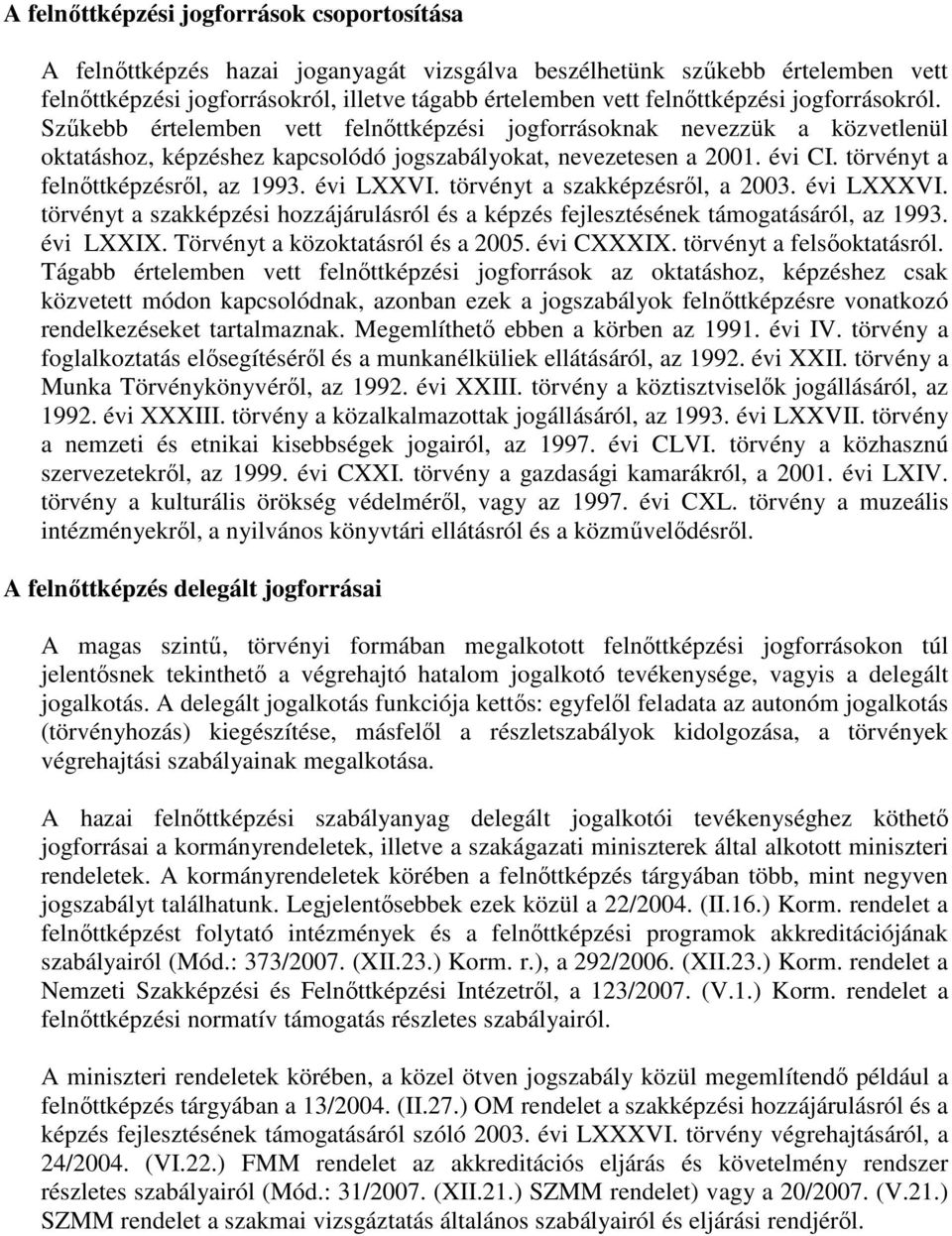törvényt a felnıttképzésrıl, az 1993. évi LXXVI. törvényt a szakképzésrıl, a 2003. évi LXXXVI. törvényt a szakképzési hozzájárulásról és a képzés fejlesztésének támogatásáról, az 1993. évi LXXIX.