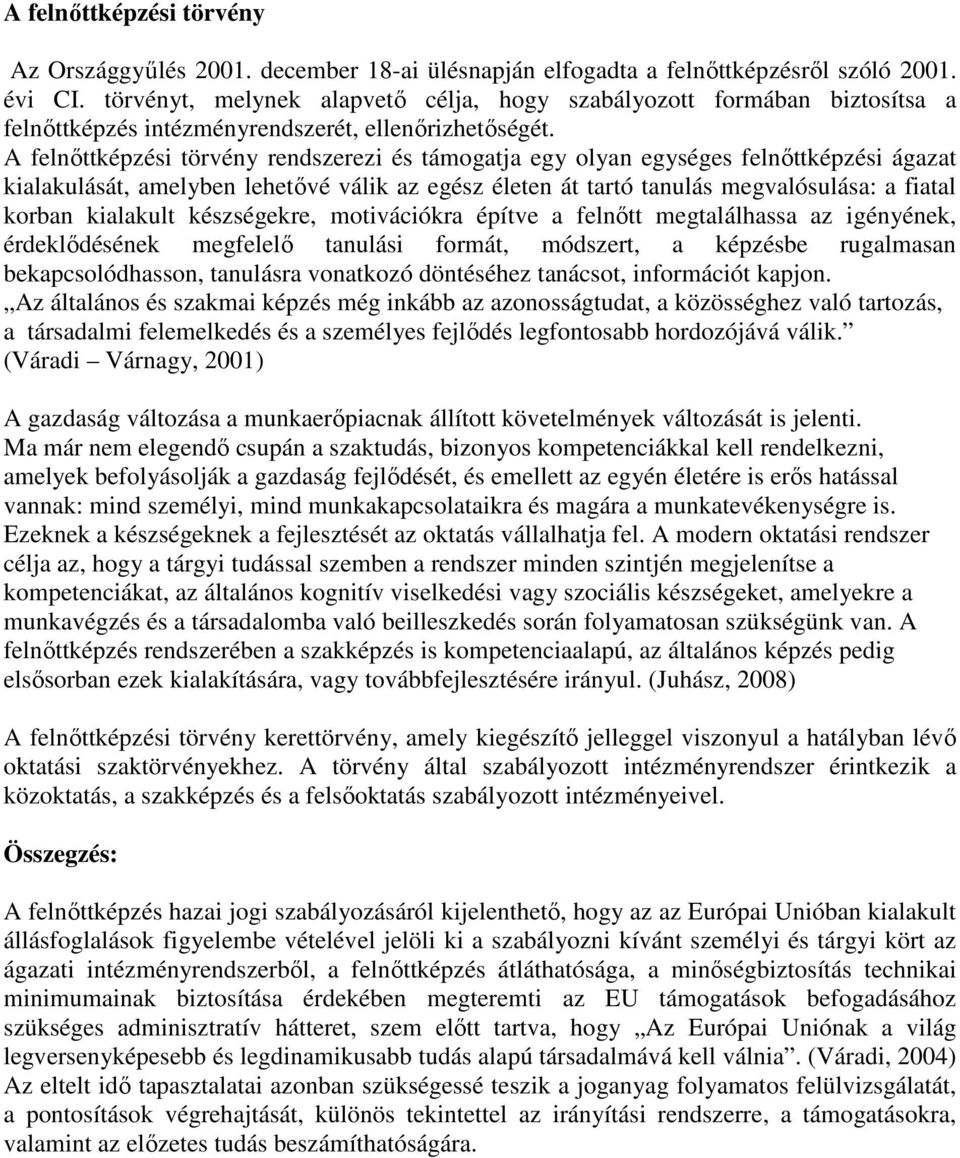 A felnıttképzési törvény rendszerezi és támogatja egy olyan egységes felnıttképzési ágazat kialakulását, amelyben lehetıvé válik az egész életen át tartó tanulás megvalósulása: a fiatal korban