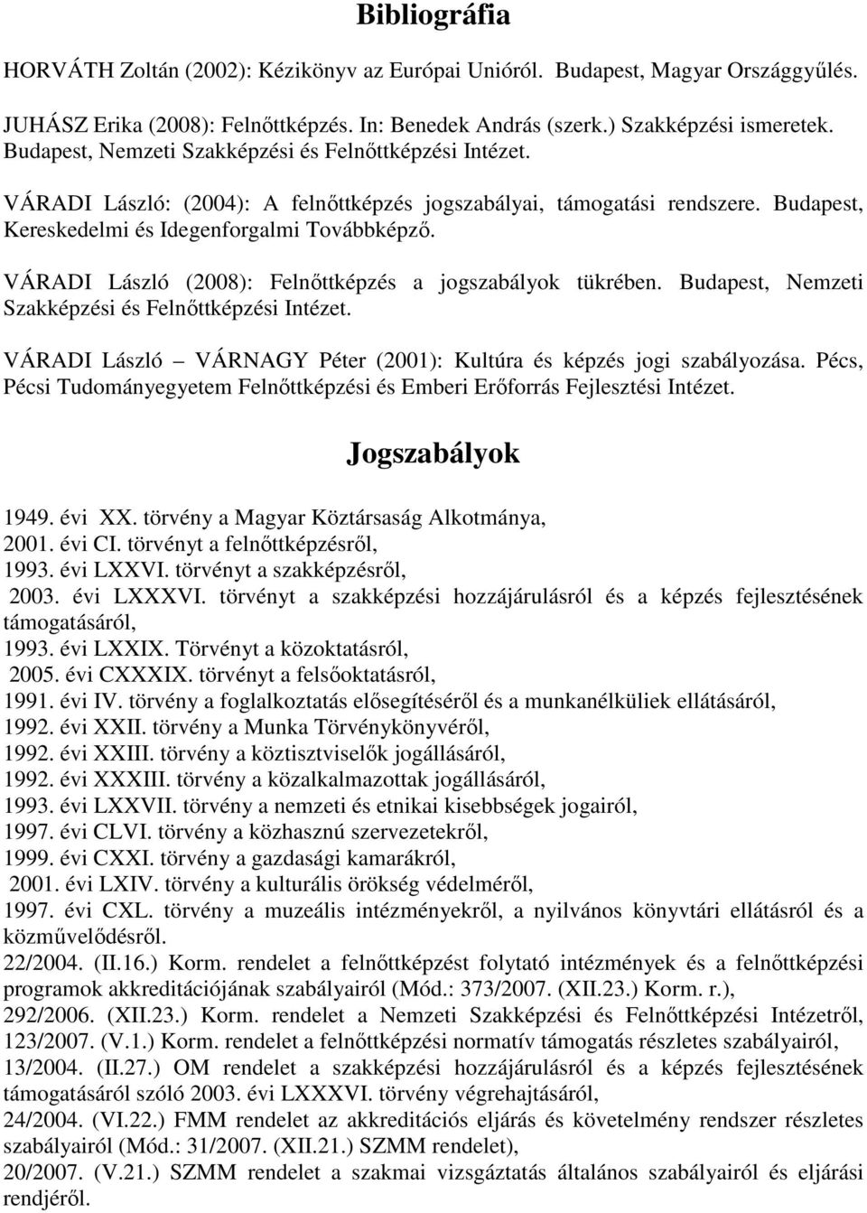 VÁRADI László (2008): Felnıttképzés a jogszabályok tükrében. Budapest, Nemzeti Szakképzési és Felnıttképzési Intézet. VÁRADI László VÁRNAGY Péter (2001): Kultúra és képzés jogi szabályozása.