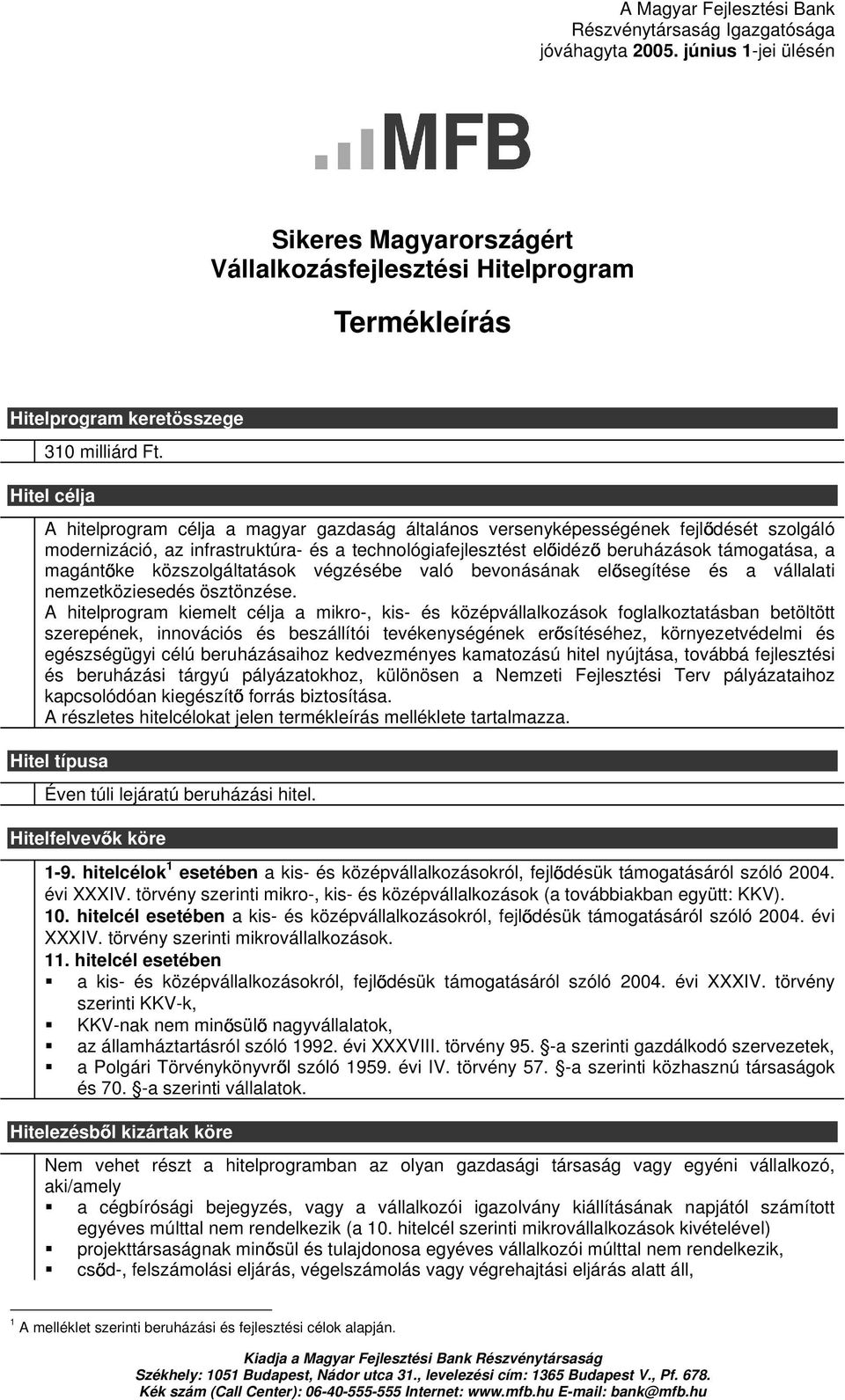 Hitel célja A hitelprogram célja a magyar gazdaság általános versenyképességének fejlıdését szolgáló modernizáció, az infrastruktúra- és a technológiafejlesztést elıidézı beruházások támogatása, a