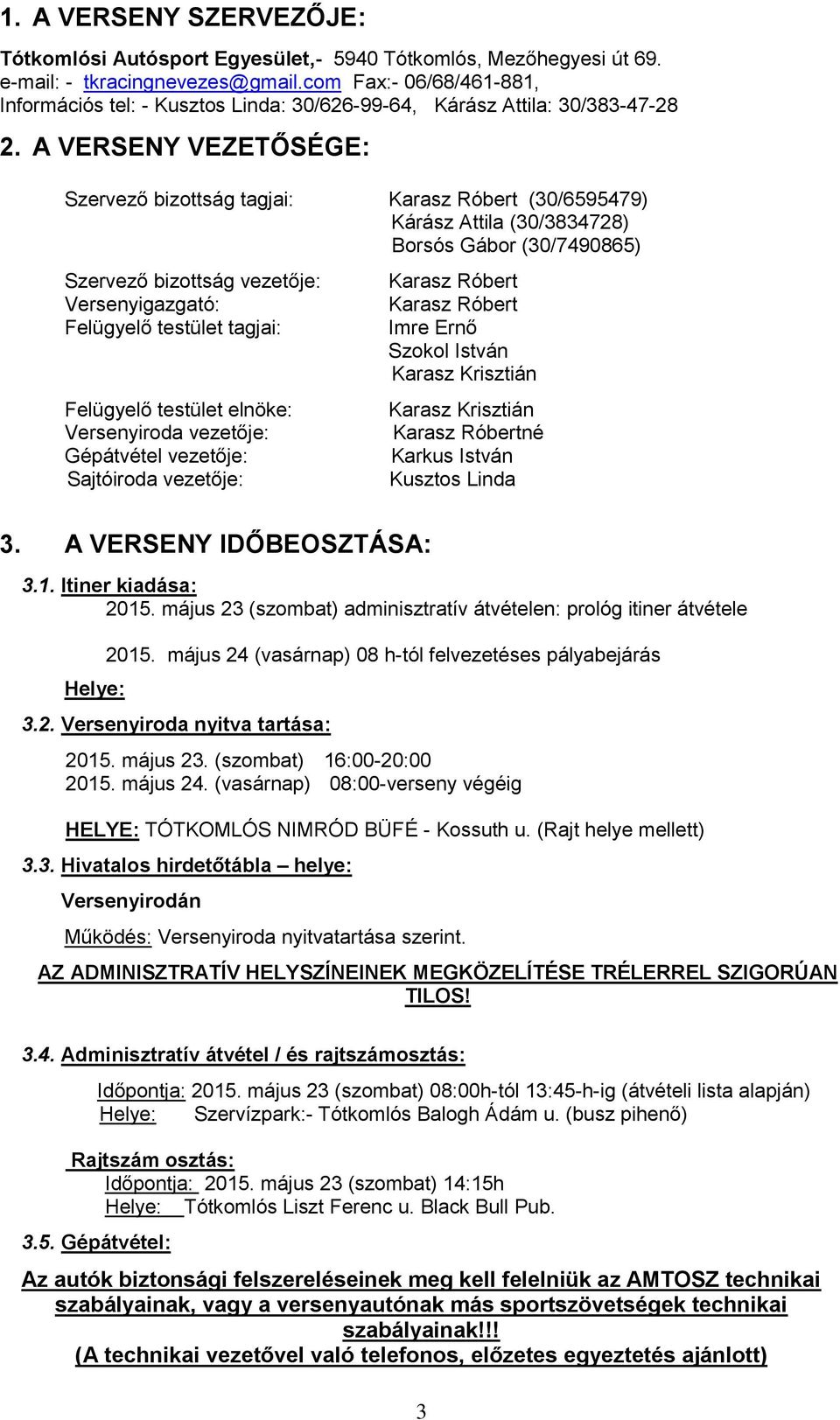 A VERSENY VEZETŐSÉGE: Szervező bizottság tagjai: Karasz Róbert (30/6595479) Kárász Attila (30/3834728) Borsós Gábor (30/7490865) Szervező bizottság vezetője: Versenyigazgató: Felügyelő testület
