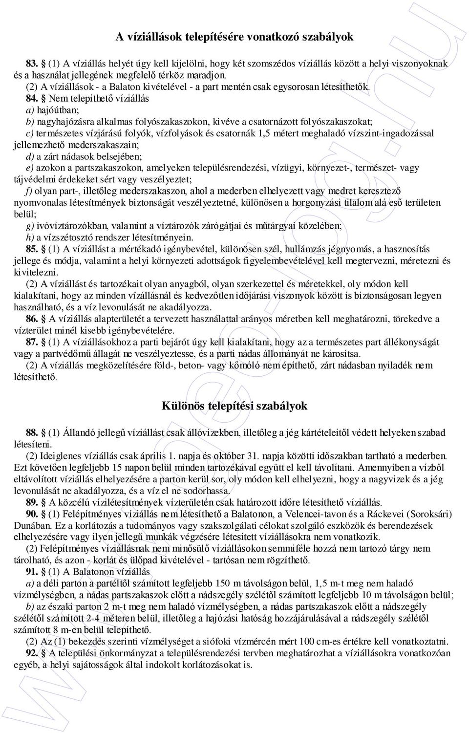 (2) A víziállások - a Balaton kivételével - a part mentén csak egysorosan létesíthetık. 84.