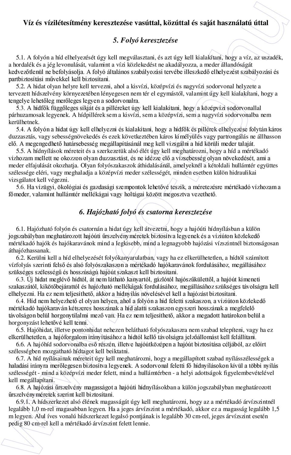 állandóságát kedvezıtlenül ne befolyásolja. A folyó általános szabályozási tervébe illeszkedı elhelyezést szabályozási és partbiztosítási mővekkel kell biztosítani. 5.2.
