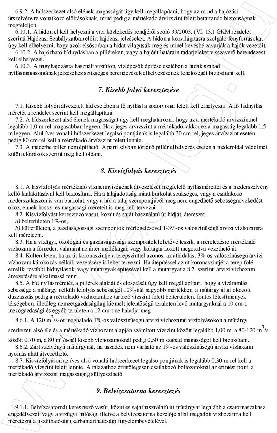 6.10.1. A hídon el kell helyezni a vízi közlekedés rendjérıl szóló 39/2003. (VI. 13.) GKM rendelet szerinti Hajózási Szabályzatban elıírt hajózási jelzéseket.