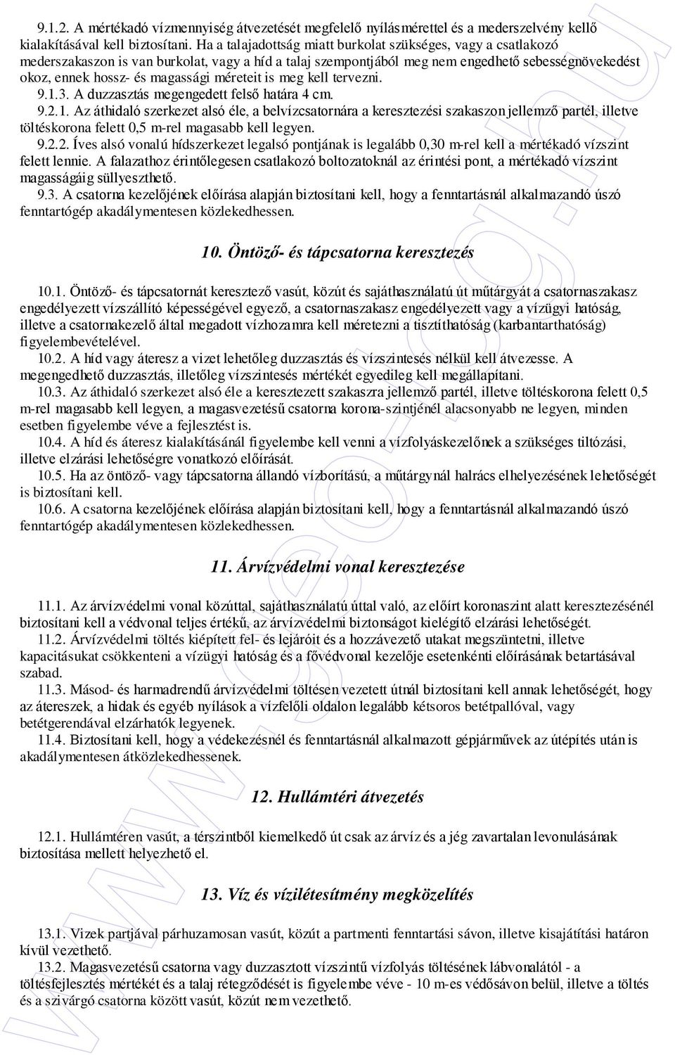 méreteit is meg kell tervezni. 9.1.3. A duzzasztás megengedett felsı határa 4 cm. 9.2.1. Az áthidaló szerkezet alsó éle, a belvízcsatornára a keresztezési szakaszon jellemzı partél, illetve töltéskorona felett 0,5 m-rel magasabb kell legyen.
