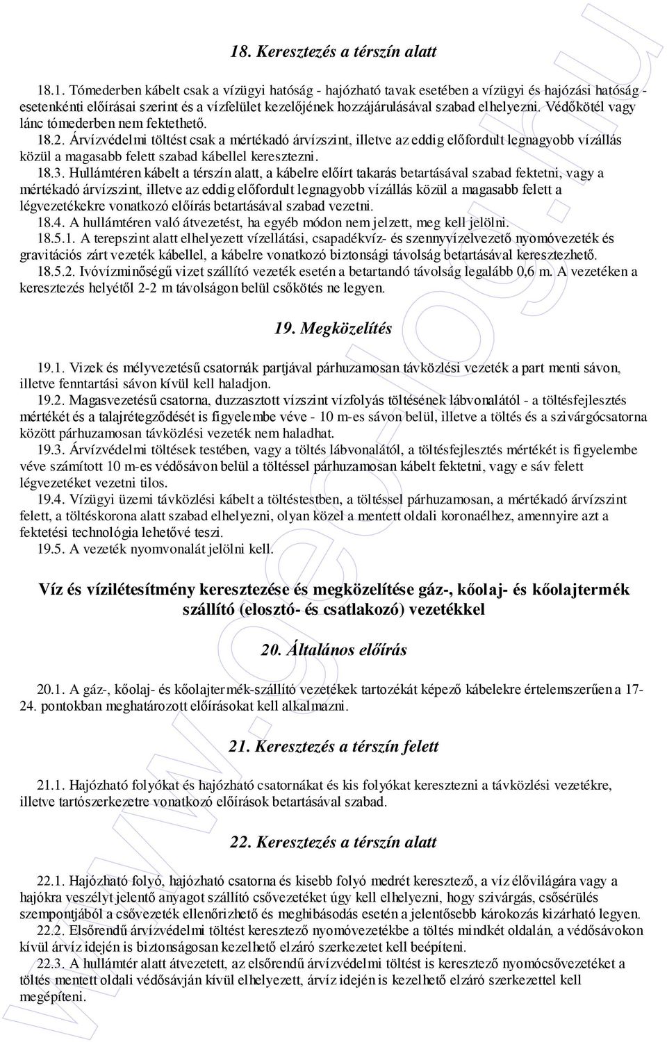 Árvízvédelmi töltést csak a mértékadó árvízszint, illetve az eddig elıfordult legnagyobb vízállás közül a magasabb felett szabad kábellel keresztezni. 18.3.