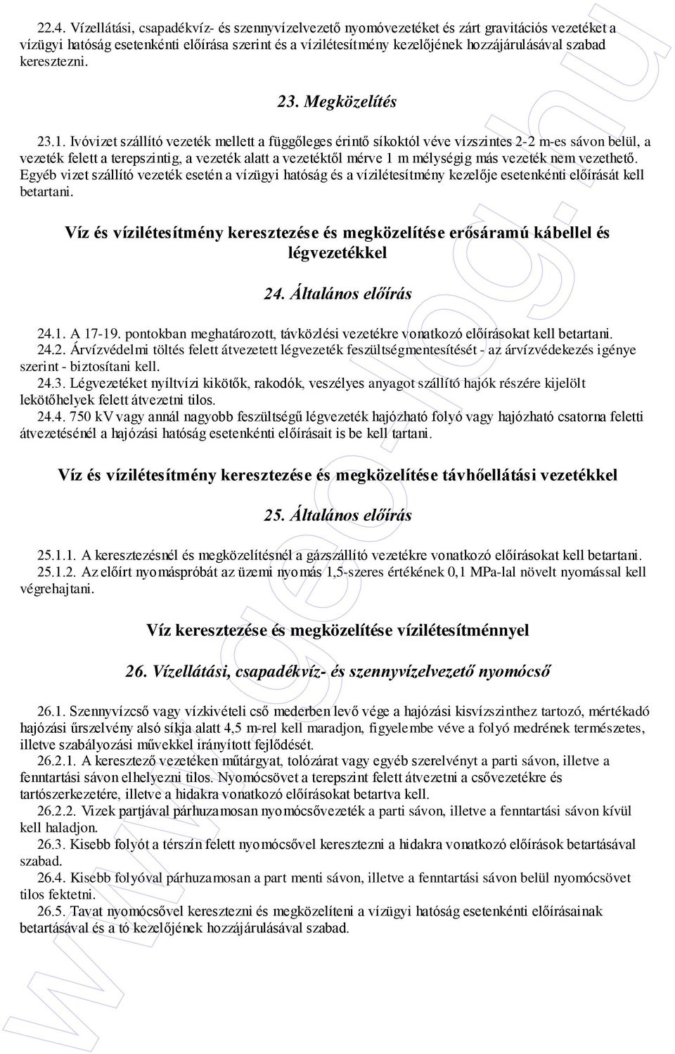Ivóvizet szállító vezeték mellett a függıleges érintı síkoktól véve vízszintes 2-2 m-es sávon belül, a vezeték felett a terepszintig, a vezeték alatt a vezetéktıl mérve 1 m mélységig más vezeték nem