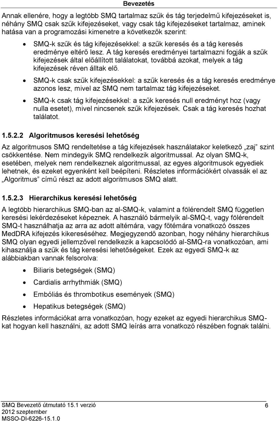 A tág keresés eredményei tartalmazni fogják a szűk kifejezések által előállított találatokat, továbbá azokat, melyek a tág kifejezések réven álltak elő.