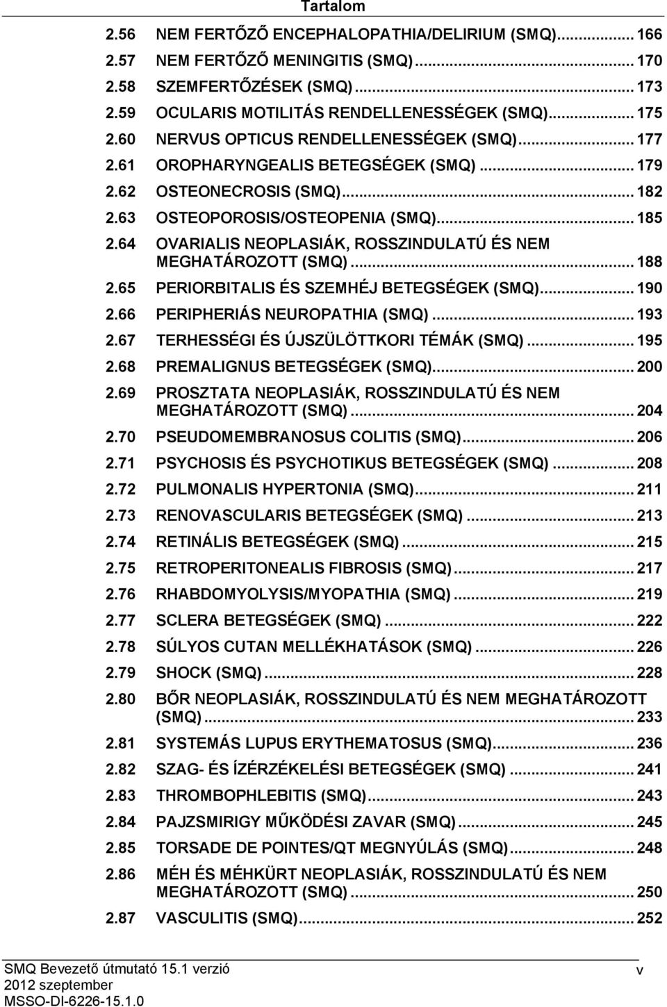 64 OVARIALIS NEOPLASIÁK, ROSSZINDULATÚ ÉS NEM MEGHATÁROZOTT (SMQ)... 188 2.65 PERIORBITALIS ÉS SZEMHÉJ BETEGSÉGEK (SMQ)... 190 2.66 PERIPHERIÁS NEUROPATHIA (SMQ)... 193 2.