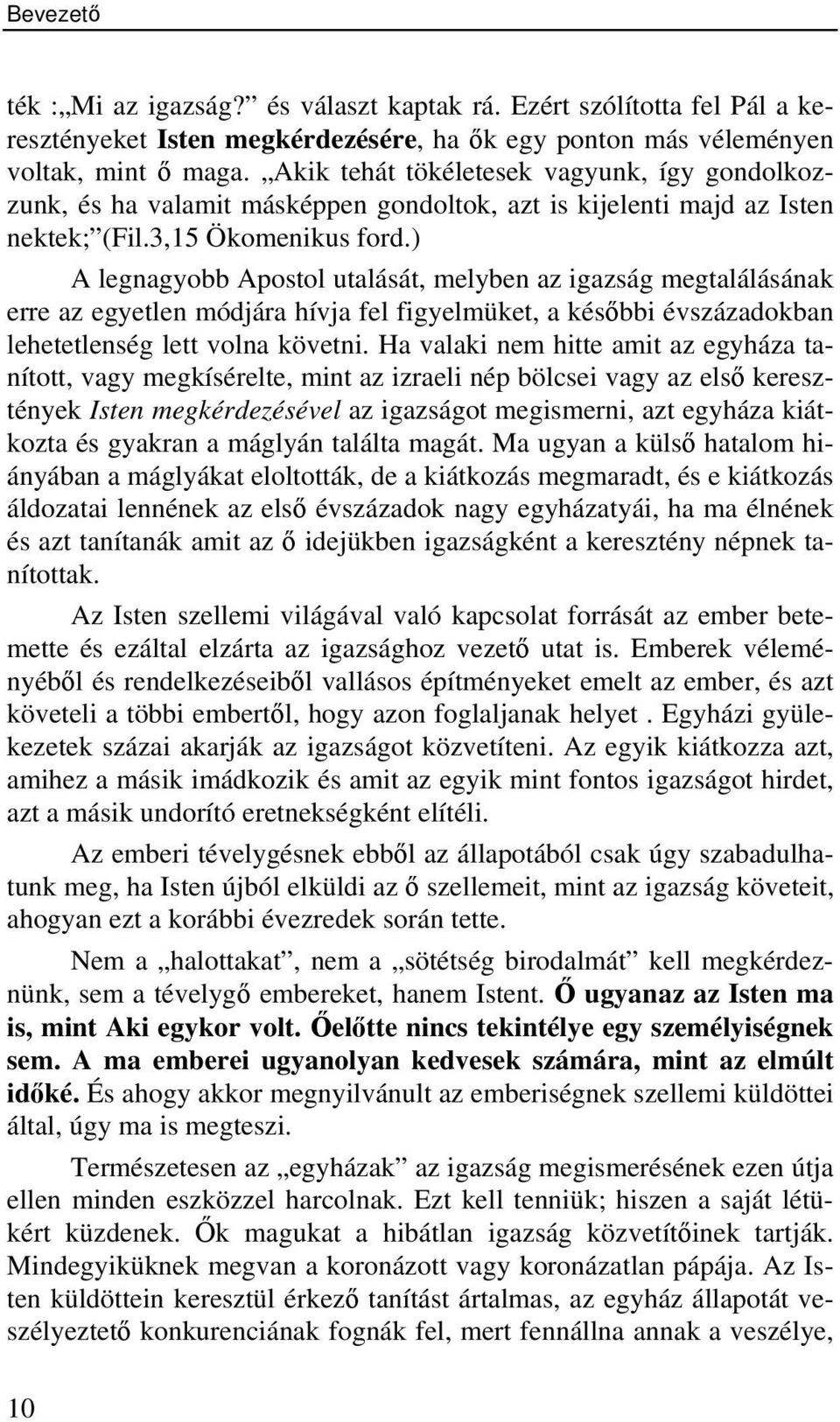 ) A legnagyobb Apostol utalását, melyben az igazság megtalálásának erre az egyetlen módjára hívja fel figyelmüket, a későbbi évszázadokban lehetetlenség lett volna követni.