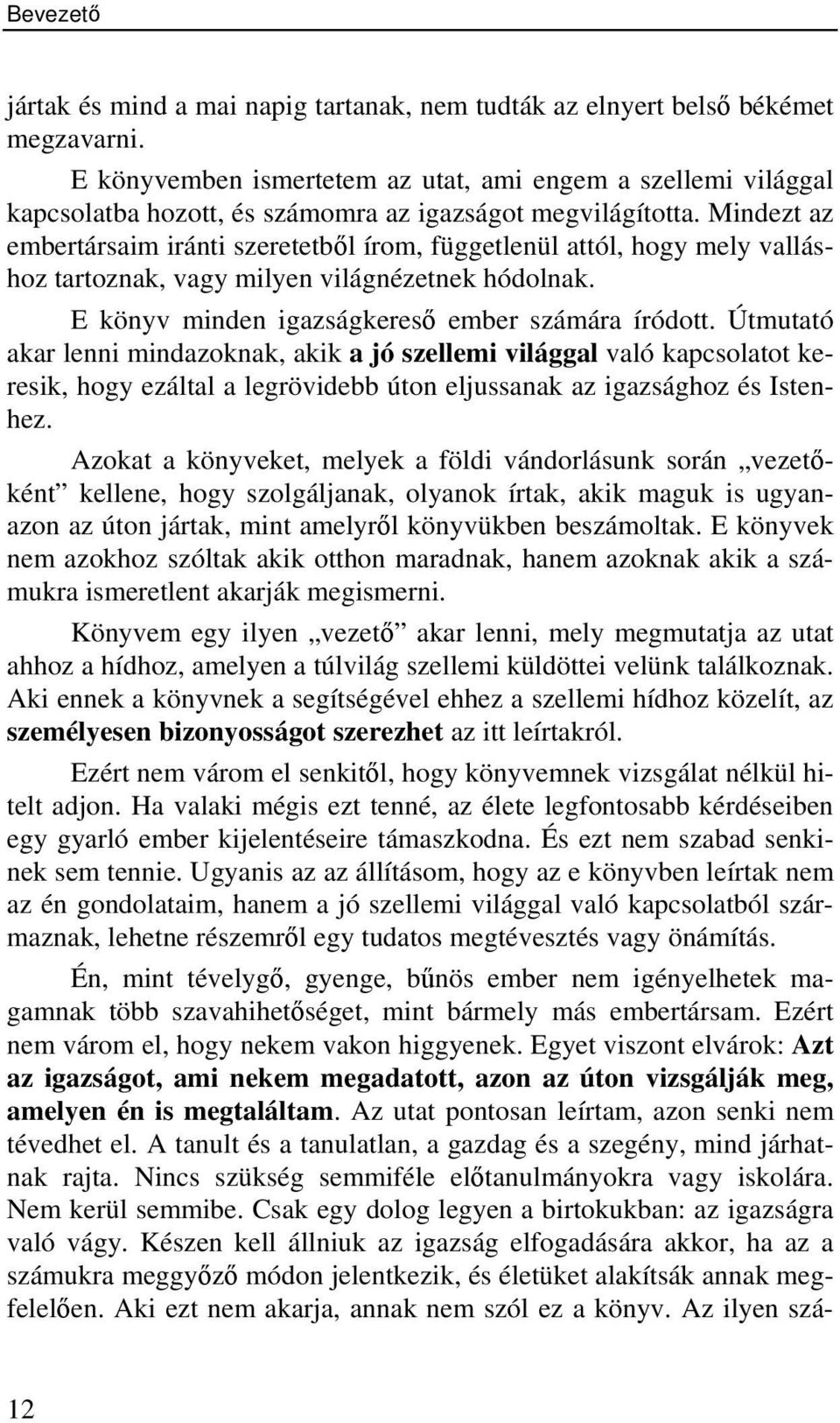 Mindezt az embertársaim iránti szeretetből írom, függetlenül attól, hogy mely valláshoz tartoznak, vagy milyen világnézetnek hódolnak. E könyv minden igazságkereső ember számára íródott.